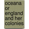 Oceana Or England And Her Colonies by James Anthony Froude