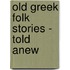 Old Greek Folk Stories - Told Anew