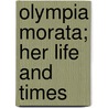 Olympia Morata; Her Life And Times by Robert Turnbull