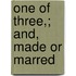 One Of Three,; And, Made Or Marred