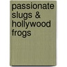 Passionate Slugs & Hollywood Frogs door Patricia K. Lichen