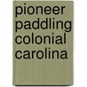 Pioneer Paddling Colonial Carolina door William D. Auman