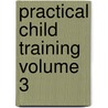Practical Child Training  Volume 3 door Ray Coppock Beery