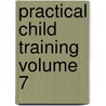 Practical Child Training  Volume 7 door Ray Coppock Beery