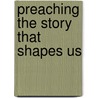 Preaching the Story That Shapes Us door Dan Boone