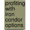 Profiting With Iron Condor Options door Michaelhanania Benklifa