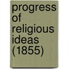 Progress Of Religious Ideas (1855) door Lydia Maria Francis Child