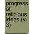 Progress Of Religious Ideas (V. 3)