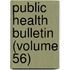 Public Health Bulletin (Volume 56)