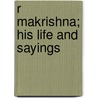 R  Makrishna; His Life And Sayings by Ramakrishna