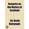 Remarks On The History Of Scotland by Sir David Dalrymple