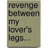 Revenge Between My Lover's Legs... door Euftis Emery