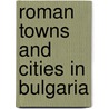 Roman Towns and Cities in Bulgaria by Not Available