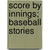 Score By Innings; Baseball Stories door Charles Emmett Van Loan