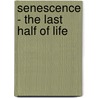 Senescence - The Last Half Of Life by Granville Stanley Hall