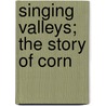 Singing Valleys; The Story of Corn by Dorothy Giles