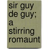 Sir Guy De Guy; A Stirring Romaunt by William Eassie