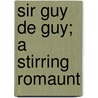 Sir Guy De Guy; A Stirring Romaunt door William Eassie