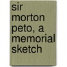 Sir Morton Peto, a Memorial Sketch by Henry Peto