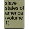 Slave States of America (Volume 1) door James Silk Buckingham