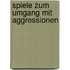 Spiele zum Umgang mit Aggressionen