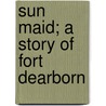 Sun Maid; A Story Of Fort Dearborn door Evelyn Raymond