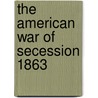 The American War Of Secession 1863 door Colonel P.H. Dalbac