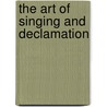 The Art of Singing and Declamation door Sir Charles Santley