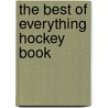 The Best of Everything Hockey Book by Shane Frederick