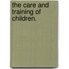 The Care And Training Of Children. door Le Grand Kerr