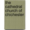 The Cathedral Church of Chichester door Hubert.C. Corlette