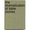 The Dramatization Of Bible Stories door Mrs. Elizabeth Lobingier