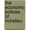 The Economic Policies Of Richelieu by Franklin Charles Palm