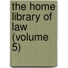 The Home Library Of Law (Volume 5) door Albert Sidney Bolles