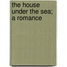 The House Under The Sea; A Romance door Sir Max Pemberton