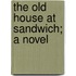 The Old House At Sandwich; A Novel