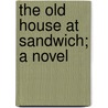 The Old House At Sandwich; A Novel by Joseph Hatton