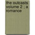 The Outcasts  Volume 2 ; A Romance