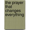 The Prayer That Changes Everything by Jim Manney