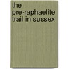 The Pre-Raphaelite Trail In Sussex by Peter Wise