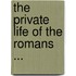 The Private Life Of The Romans ...