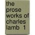 The Prose Works Of Charles Lamb  1