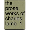 The Prose Works Of Charles Lamb  1 door Charles Lamb