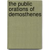 The Public Orations Of Demosthenes by Demosthenes Demosthenes