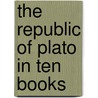 The Republic Of Plato In Ten Books door Plato Plato