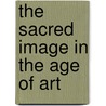 The Sacred Image In The Age Of Art door Marcia B. Hall
