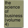 The Science Of Business (Volume 4) by Arthur Frederick Sheldon