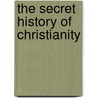 The Secret History Of Christianity door Malcolm Brocklehurst