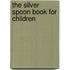 The Silver Spoon Book For Children
