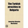 The Turkish Atrocities In Bulgaria door Januarius Aloysius MacGahan